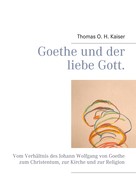 Thomas O. H. Kaiser: Goethe und der liebe Gott. 
