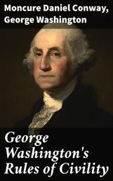 George Washington's Rules of Civility - Traced to their Sources and Restored by Moncure D. Conway
