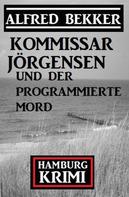 Alfred Bekker: Kommissar Jörgensen und der programmierte Mord: Hamburg Krimi 