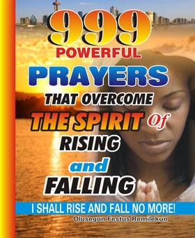 999 Powerful Prayers That Overcome The Spirit Of Rising And Falling
