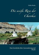 Heike Boeke: Die weiße Rose der Cherokee 