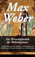 Max Weber: Die Wirtschaftsethik der Weltreligionen: Konfuzianismus und Taoismus + Hinduismus und Buddhismus + Das antike Judentum + Die Pharisäer 