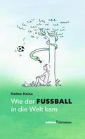 Helme Heine: Wie der Fußball in die Welt kam 