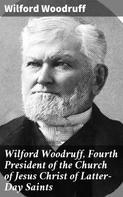 Wilford Woodruff: Wilford Woodruff, Fourth President of the Church of Jesus Christ of Latter-Day Saints 