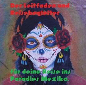 Der Leitfaden und Reisebegleiter für deine Reise ins Paradies nach Mexiko