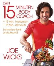 Der 15-Minuten-Body-Coach - 15-Min.-Mahlzeiten - 15-Min.-Workouts - Schnell schlank und gesund