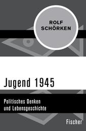 Jugend 1945 - Politisches Denken und Lebensgeschichte