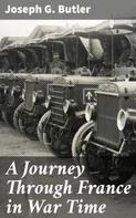 Joseph G. Butler: A Journey Through France in War Time 