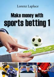 Make money with sports betting 1 - The ultimate guide for systematic sports betting