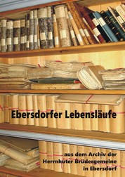 Ebersdorfer Lebensläufe - Aus dem Archiv der Herrnhuter Brüdergemeine in Ebersdorf