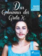 Marie Louise Fischer: Das Geheimnis der Greta K. 