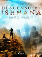 Matt D. Ivansky: El descenso de Ishmana 