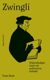 Zwingli - Widerständiger Geist mit politischem Instinkt