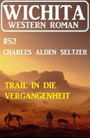 Charles Alden Seltzer: Der Trail in die Vergangenheit: Wichita Western Roman 52 