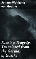 Johann Wolfgang von Goethe: Faust; a Tragedy, Translated from the German of Goethe 