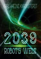 Karl-Heinz Knacksterdt: 2039 - Robot's Welt 