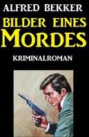 Alfred Bekker: Bilder eines Mordes: Kriminalroman 