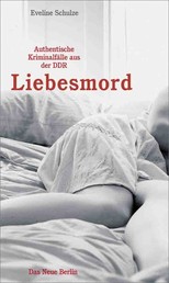 Liebesmord - Authentische Kriminalfälle aus der DDR