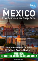Your Mexico Expat Retirement and Escape Guide to Start Over In Mexico - Free Book: Retire in Antigua Guatemala