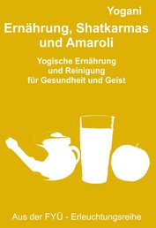 Ernährung, Shatkarmas und Amaroli - Yogische Ernährung und Reinigung für Gesundheit und Geist