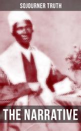 THE NARRATIVE OF SOJOURNER TRUTH - Including her famous Speech Ain't I a Woman? (Inspiring Memoir of One Incredible Woman)