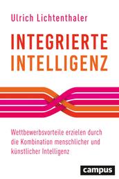 Integrierte Intelligenz - Wettbewerbsvorteile erzielen durch die Kombination menschlicher und künstlicher Intelligenz