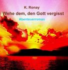 K. Ronay: WEHE DEM, DEN GOTT VERGISST 