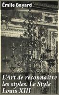 Émile Bayard: L'Art de reconnaître les styles. Le Style Louis XIII 