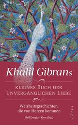 Khalil Gibrans kleines Buch der unvergänglichen Liebe - Weisheitsgeschichten, die von Herzen kommen. Mit Lesebändchen