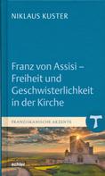 Niklaus Kuster: Franz von Assisi - Freiheit und Geschwisterlichkeit in der Kirche 