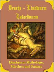 Drache, Lindwurm, Tatzelwurm - Drachen in Mythologie, Märchen und Fantasy