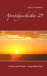 Apostelgeschichte 29 - Zeichen und Wunder - sie geschehen doch
