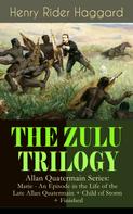 Henry Rider Haggard: THE ZULU TRILOGY – Allan Quatermain Series: Marie - An Episode in the Life of the Late Allan Quatermain + Child of Storm + Finished 