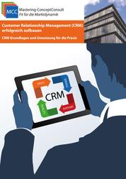 Customer Relationship Management (CRM) erfolgreich aufbauen - CRM Grundlagen und Umsetzung für die Praxis