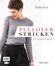 Pullover stricken – Das Grundlagenwerk - Die 11 besten Techniken von einfach bis raffiniert. 21 Pullovermodelle in Größe XS bis XXL