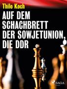 Thilo Koch: Auf dem Schachbrett der Sowjetunion, die DDR 