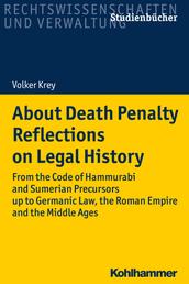About Death Penalty. Reflections on Legal History - From the Code of Hammurabi and Sumerian Precursors up to Gemanic Law, the Roman Empire and the Middle Ages