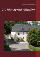 Heinz-Dieter Fiedler: 270 Jahre Apotheke Ebersdorf 