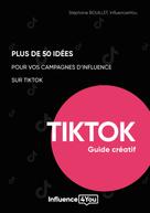 Stéphane Bouillet: 50 idées et + pour vos campagnes d'influence sur TikTok 