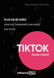 50 idées et + pour vos campagnes d'influence sur TikTok - guide créatif