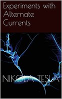 Nikola Tesla: Experiments with Alternate Currents 