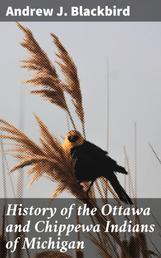 History of the Ottawa and Chippewa Indians of Michigan - A Grammar of Their Language, and Personal and Family History of the Author