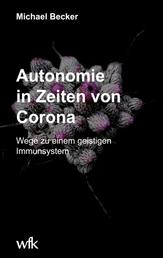 Autonomie in Zeiten von Corona - Wege zu einem geistigen Immunsystem
