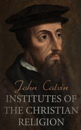 Institutes of the Christian Religion - The Basics of Protestant Theology