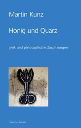 Honig und Quarz - Lyrik und philosophische Zuspitzungen