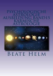 Psychologische Astrologie - Ausbildung Band 15: Karmische Astrologie - Erkenntnis und Integration früherer Erfahrungen - Ankommen im Jetzt