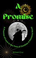 William Cruz: A Promise of Love in the Time of Zombies: A Romance Novel 