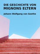 Johann Wolfgang von Goethe: Die Geschichte von Mignons Eltern 