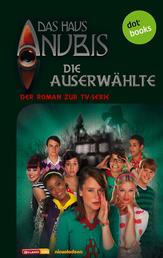 Das Haus Anubis - Band 4: Die Auserwählte - Der Roman zur TV-Serie