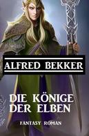 Alfred Bekker: Die Könige der Elben 
